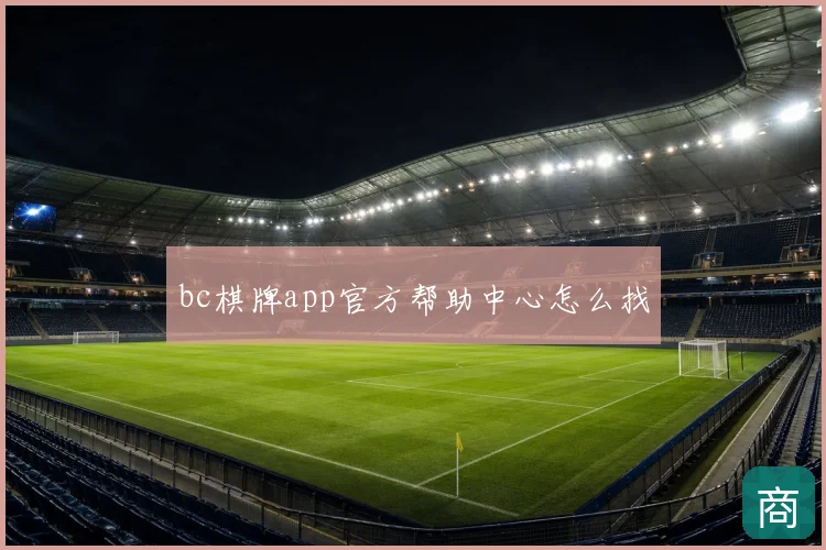 bc棋牌app官方帮助中心怎么找