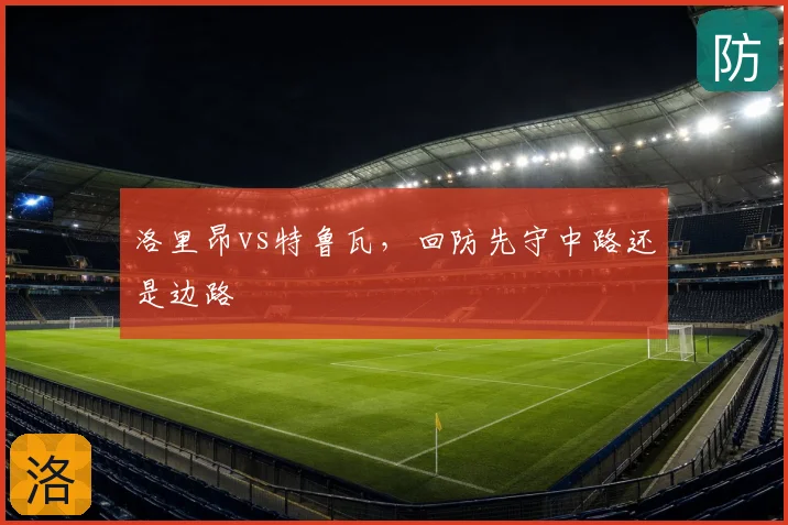 洛里昂vs特鲁瓦,回防先守中路还是边路