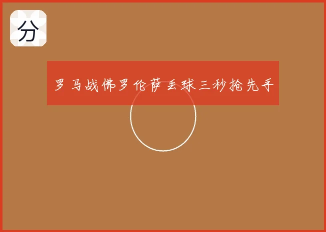 罗马战佛罗伦萨丢球三秒抢先手