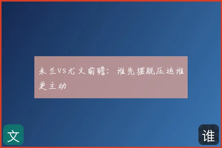 米兰vs尤文前瞻:谁先摆脱压迫谁更主动